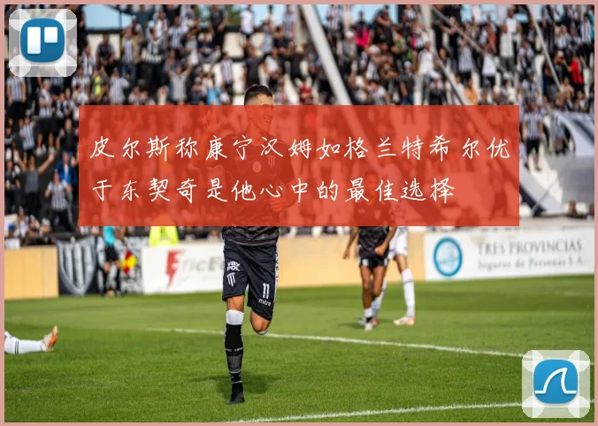 皮尔斯称康宁汉姆如格兰特希尔优于东契奇是他心中的最佳选择