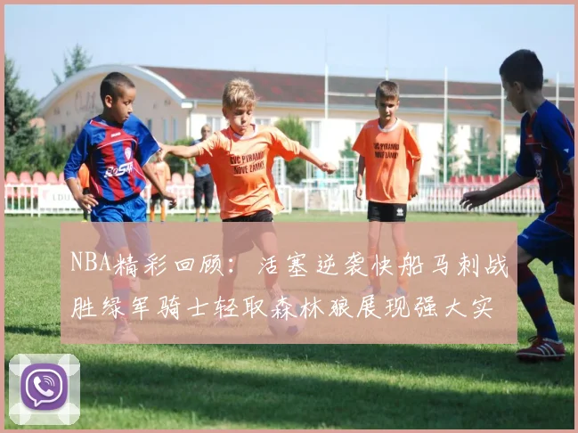 NBA精彩回顾：活塞逆袭快船马刺战胜绿军骑士轻取森林狼展现强大实力