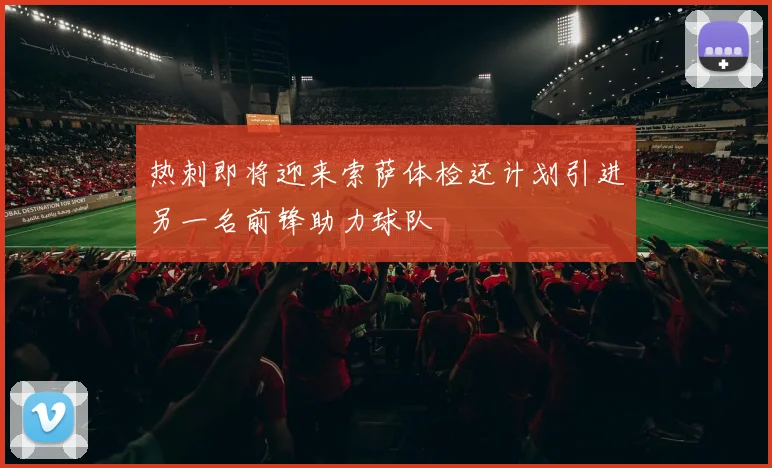 热刺即将迎来索萨体检还计划引进另一名前锋助力球队